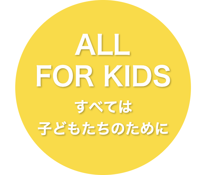 ALL FOR KIDS　すべては子どもたちのために